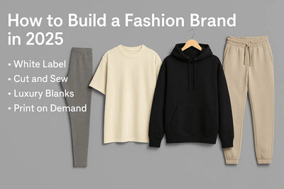 How to Build a Fashion Brand in 2025: A Deep Dive Into White Label, Luxury Blanks, Cut and Sew, and more